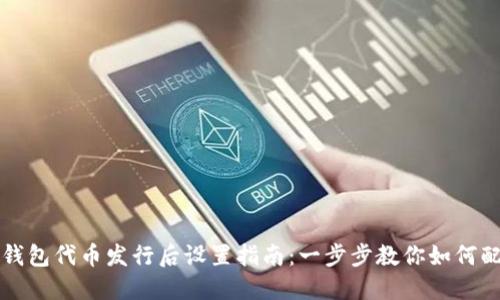 TP钱包代币发行后设置指南：一步步教你如何配置